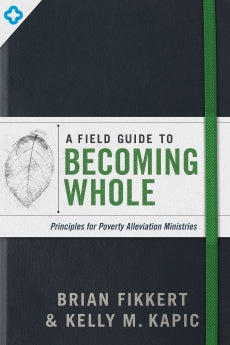 Field Guide to Becoming Whole by Brian Fikkert & Kelly Kapic