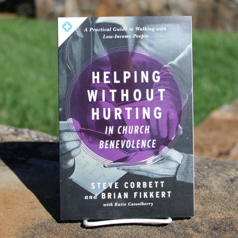 Helping Without Hurting in Church Benevolence: A Practical Guide to Walking with Low-Income People