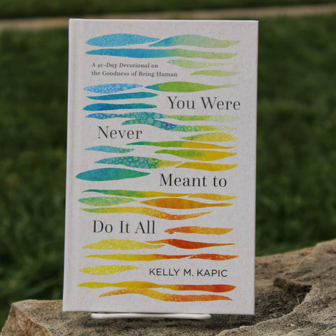 You Were Never Meant to Do It All by Kelly Kapic