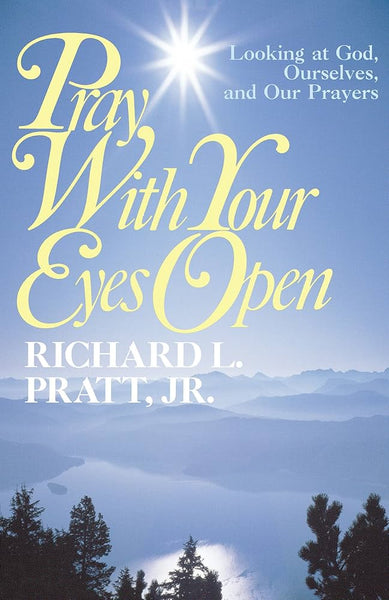 Pray With Your Eyes Open by Richard L. Pratt, Jr.